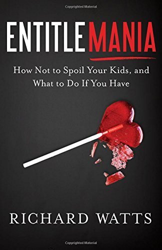 Cover of Entitlemania: How Not to Spoil Your Kids by Richard Watts